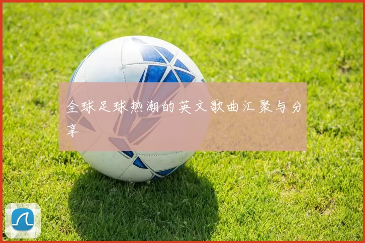 全球足球热潮的英文歌曲汇聚与分享